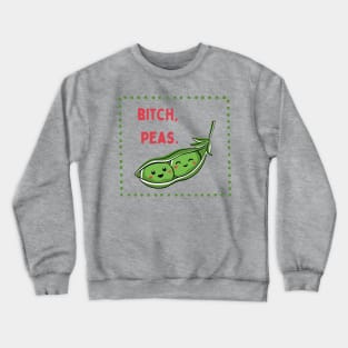 Bitch, Peas | Little Veg Energy | For Foodies & Bitches Crewneck Sweatshirt